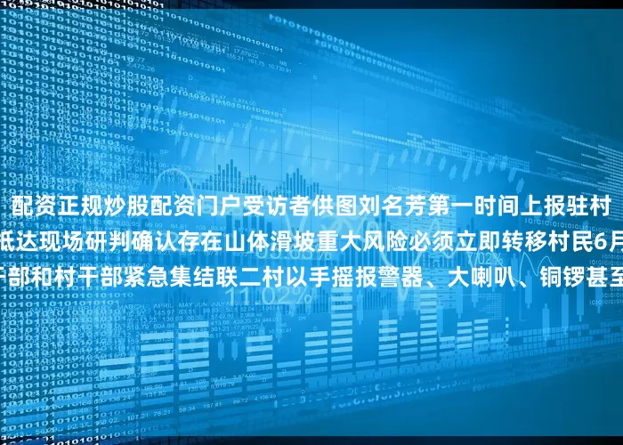 配资正规炒股配资门户受访者供图刘名芳第一时间上报驻村镇领导干部与村支书火速抵达现场研判确认存在山体滑坡重大风险必须立即转移村民6月15日0时58分全体驻村镇干部和村干部紧急集结联二村以手摇报警器、大喇叭、铜锣甚至挨家敲门的方式动员转移村民大伙凌晨在雨中奋战两小时于凌晨3时左右将联一、联二、田寮三个自然村25户57名村民全部安全转移至中和村委会安置点转移完成约一小时后惊险一刻到来6月15日凌晨4时许