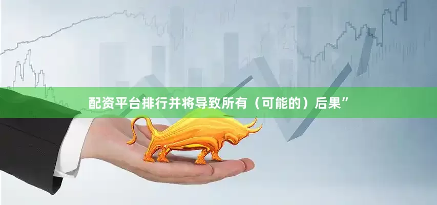 配资平台排行并将导致所有（可能的）后果”