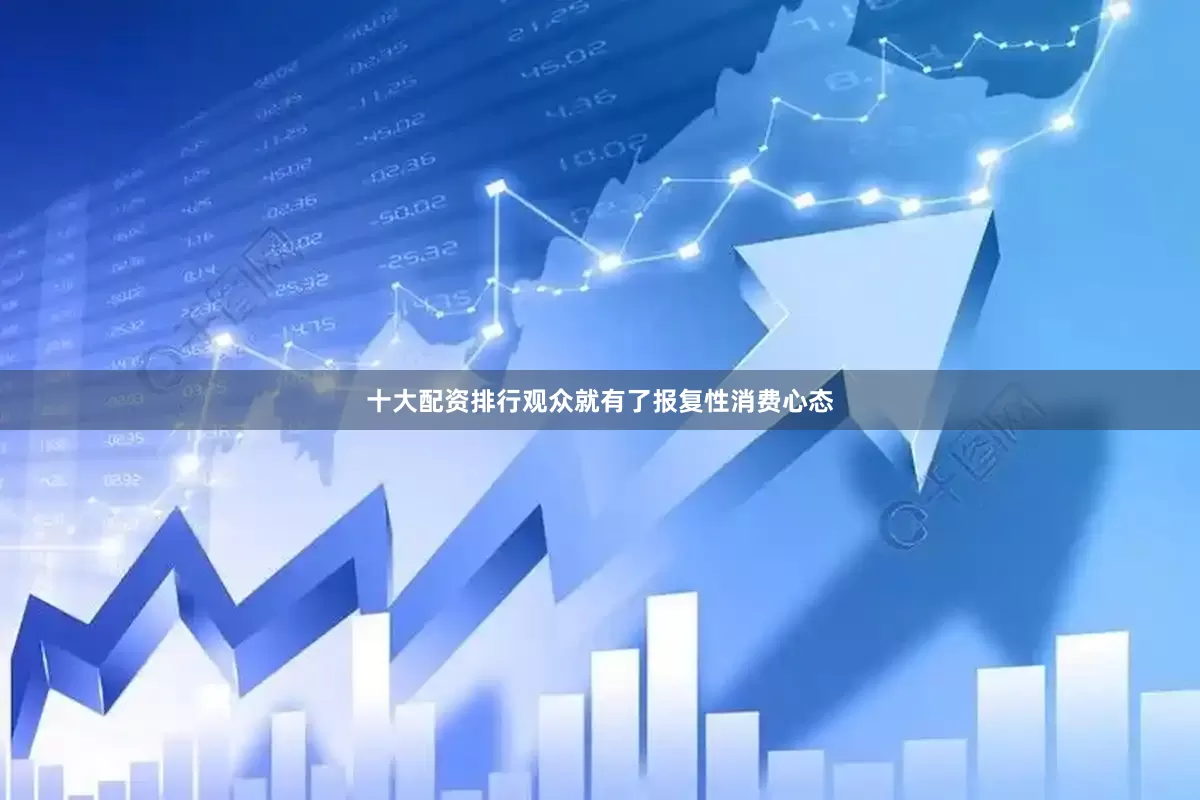 十大配资排行观众就有了报复性消费心态