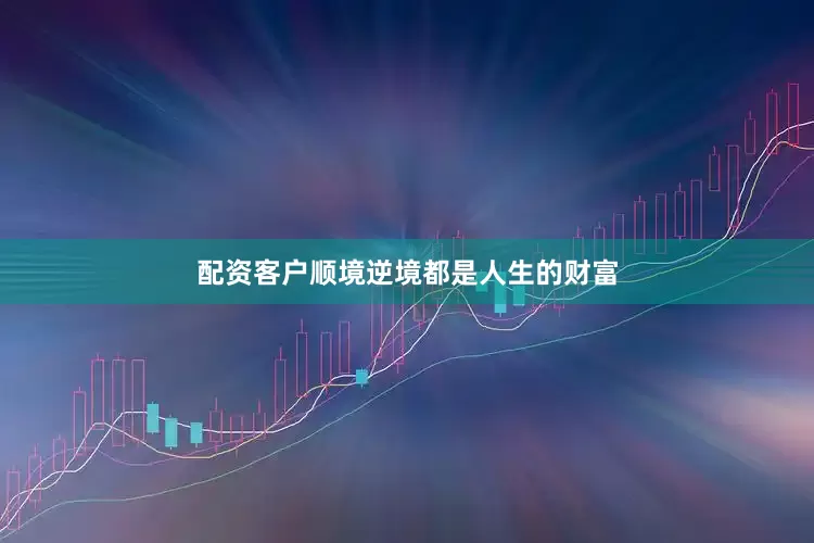 配资客户顺境逆境都是人生的财富