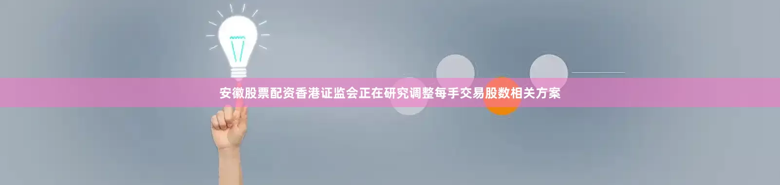 安徽股票配资香港证监会正在研究调整每手交易股数相关方案