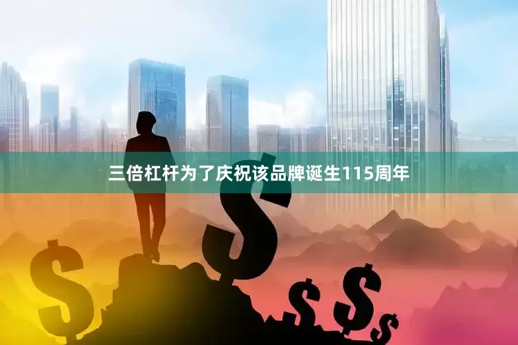 三倍杠杆为了庆祝该品牌诞生115周年