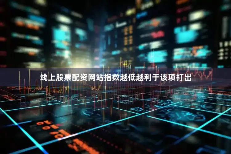 线上股票配资网站指数越低越利于该项打出