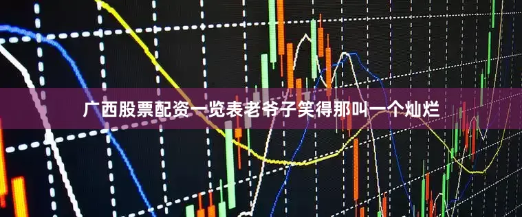 广西股票配资一览表老爷子笑得那叫一个灿烂