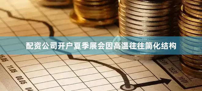 配资公司开户夏季展会因高温往往简化结构