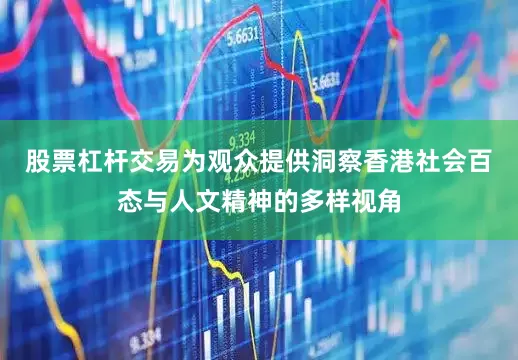 股票杠杆交易为观众提供洞察香港社会百态与人文精神的多样视角